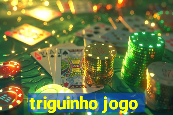 triguinho jogo